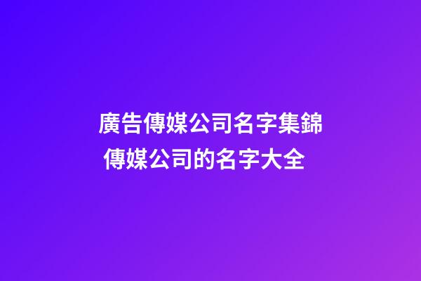 廣告傳媒公司名字集錦 傳媒公司的名字大全